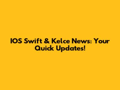 IOS Swift & Kelce News: Your Quick Updates!