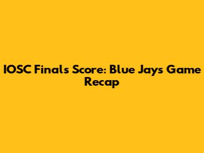 IOSC Finals Score: Blue Jays Game Recap