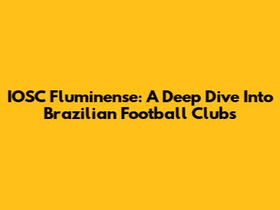IOSC Fluminense: A Deep Dive Into Brazilian Football Clubs