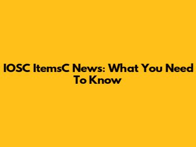 IOSC ItemsC News: What You Need To Know