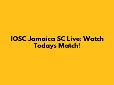 IOSC Jamaica SC Live: Watch Today's Match!