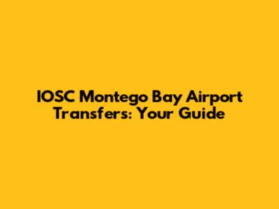 IOSC Montego Bay Airport Transfers: Your Guide
