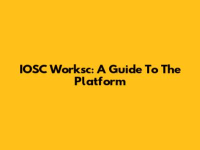 IOSC Worksc: A Guide To The Platform