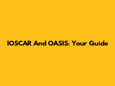 IOSCAR And OASIS: Your Guide