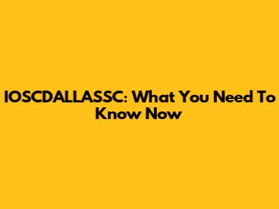 IOSCDALLASSC: What You Need To Know Now