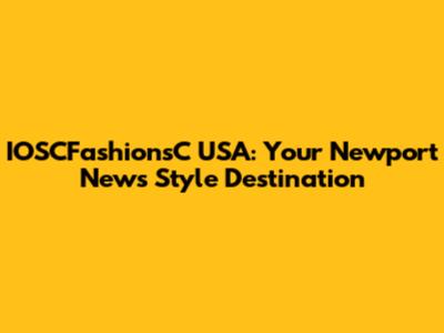 IOSCFashionsC USA: Your Newport News Style Destination