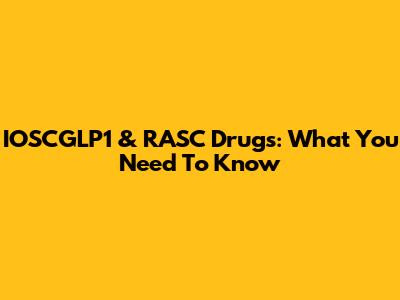 IOSCGLP1 & RASC Drugs: What You Need To Know