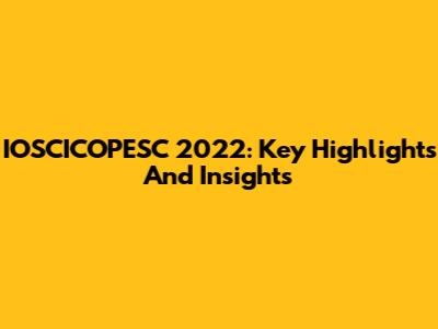IOSCICOPESC 2022: Key Highlights And Insights
