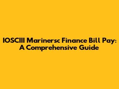IOSCIII Marinersc Finance Bill Pay: A Comprehensive Guide