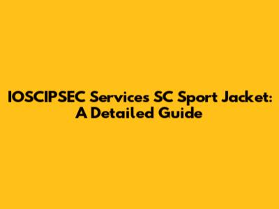 IOSCIPSEC Services SC Sport Jacket: A Detailed Guide