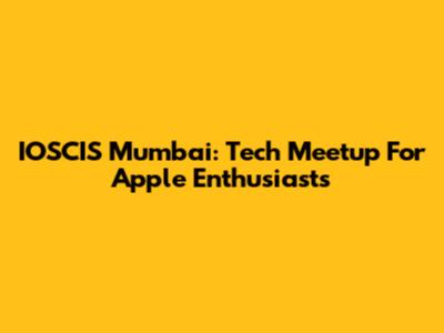 IOSCIS Mumbai: Tech Meetup For Apple Enthusiasts