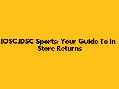 IOSCJDSC Sports: Your Guide To In-Store Returns