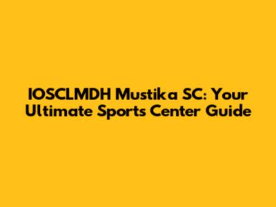 IOSCLMDH Mustika SC: Your Ultimate Sports Center Guide