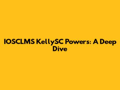 IOSCLMS KellySC Powers: A Deep Dive