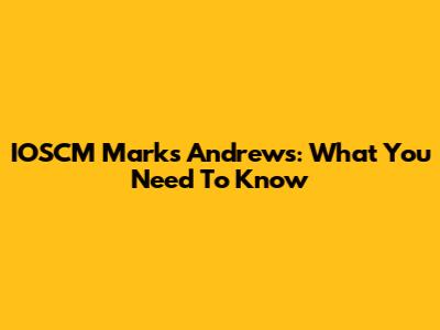 IOSCM Marks Andrews: What You Need To Know