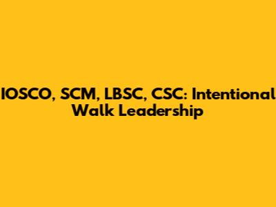 IOSCO, SCM, LBSC, CSC: Intentional Walk Leadership