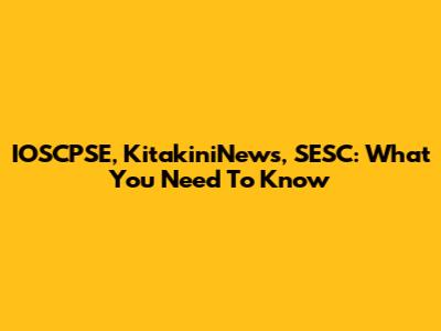 IOSCPSE, KitakiniNews, SESC: What You Need To Know