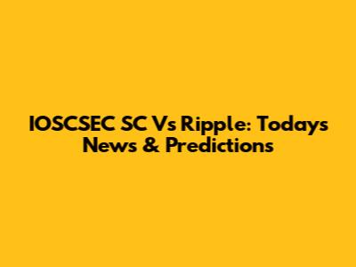 IOSCSEC SC Vs Ripple: Today's News & Predictions