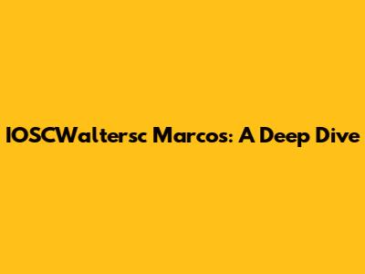 IOSCWaltersc Marcos: A Deep Dive