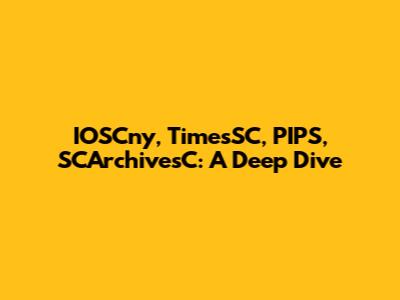 IOSCny, TimesSC, PIPS, SCArchivesC: A Deep Dive