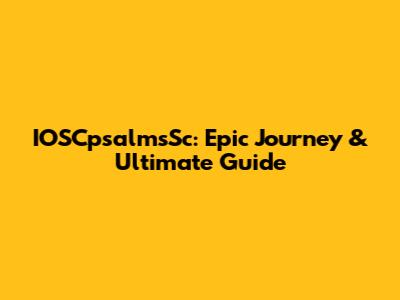 IOSCpsalmsSc: Epic Journey & Ultimate Guide