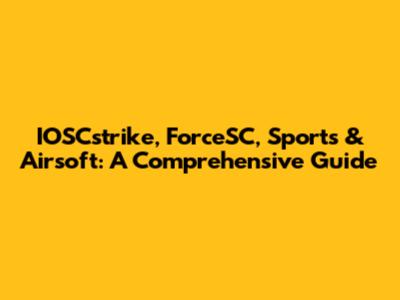IOSCstrike, ForceSC, Sports & Airsoft: A Comprehensive Guide