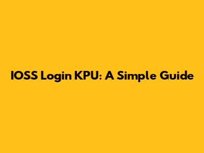 IOSS Login KPU: A Simple Guide