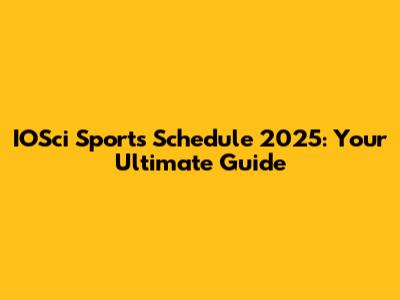 IOSci Sports Schedule 2025: Your Ultimate Guide