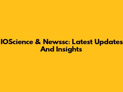 IOScience & Newssc: Latest Updates And Insights