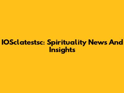 IOSclatestsc: Spirituality News And Insights