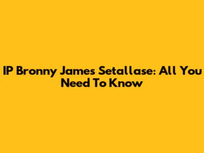 IP Bronny James Setallase: All You Need To Know