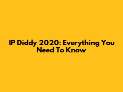 IP Diddy 2020: Everything You Need To Know