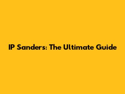 IP Sanders: The Ultimate Guide