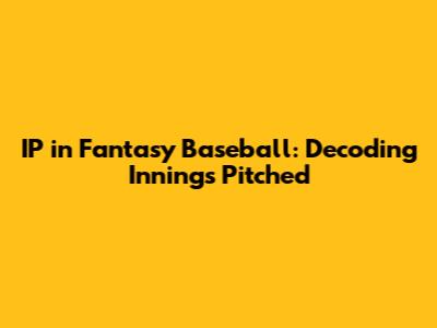 IP in Fantasy Baseball: Decoding Innings Pitched
