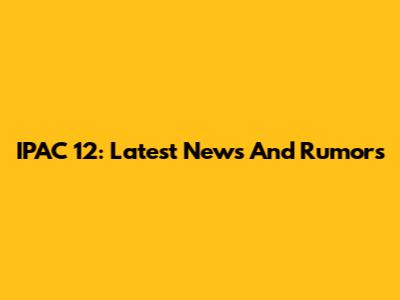 IPAC 12: Latest News And Rumors