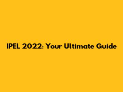 IPEL 2022: Your Ultimate Guide