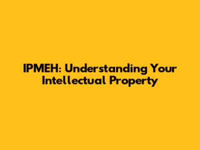 IPMEH: Understanding Your Intellectual Property