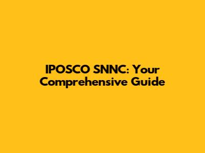 IPOSCO SNNC: Your Comprehensive Guide