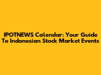 IPOTNEWS Calendar: Your Guide To Indonesian Stock Market Events