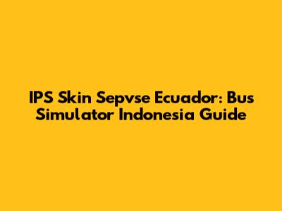 IPS Skin Sepvse Ecuador: Bus Simulator Indonesia Guide