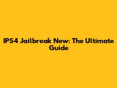 IPS4 Jailbreak New: The Ultimate Guide