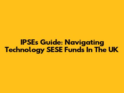 IPSE's Guide: Navigating Technology SESE Funds In The UK