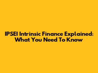 IPSEI Intrinsic Finance Explained: What You Need To Know