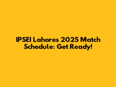 IPSEI Lahore's 2025 Match Schedule: Get Ready!