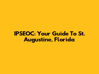 IPSEOC: Your Guide To St. Augustine, Florida