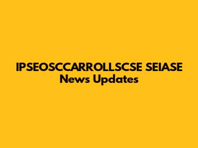 IPSEOSCCARROLLSCSE SEIASE News Updates