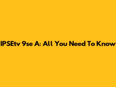 IPSEtv 9se A: All You Need To Know