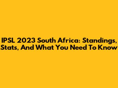 IPSL 2023 South Africa: Standings, Stats, And What You Need To Know