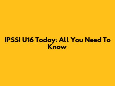 IPSSI U16 Today: All You Need To Know