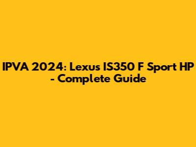 IPVA 2024: Lexus IS350 F Sport HP - Complete Guide